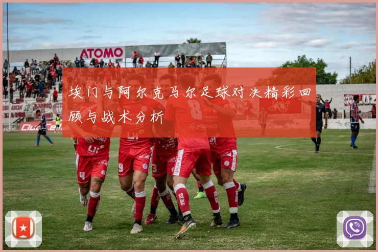 埃门与阿尔克马尔足球对决精彩回顾与战术分析