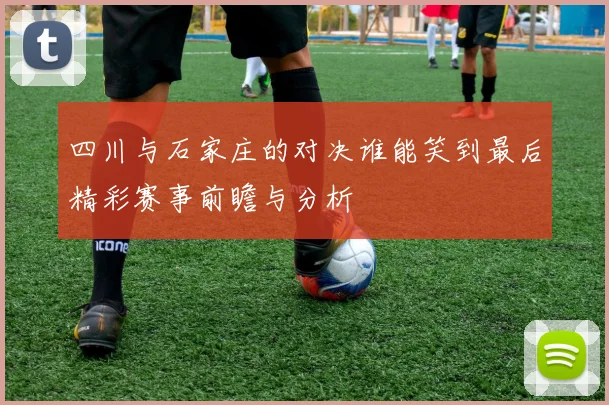 四川与石家庄的对决谁能笑到最后精彩赛事前瞻与分析