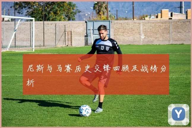 尼斯与马赛历史交锋回顾及战绩分析